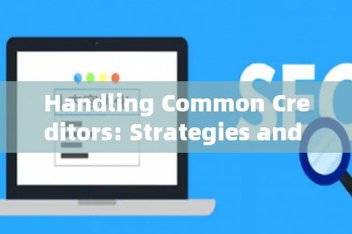 Handling Common Creditors: Strategies and Legal Risks